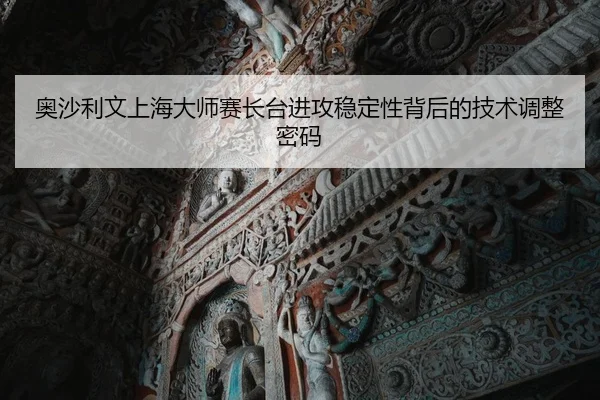 ao-sha-li-wen-shang-hai-da-shi-sai-zhang-tai-jin-gong-wen-ding-xing-bei-hou-de-ji-shu-tiao-zheng-mi-ma-2-227.jpg