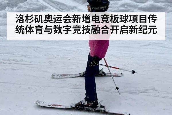 洛杉矶奥运会新增电竞板球项目传统体育与数字竞技融合开启新纪元